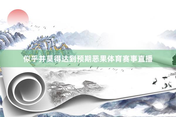 似乎并莫得达到预期恶果体育赛事直播