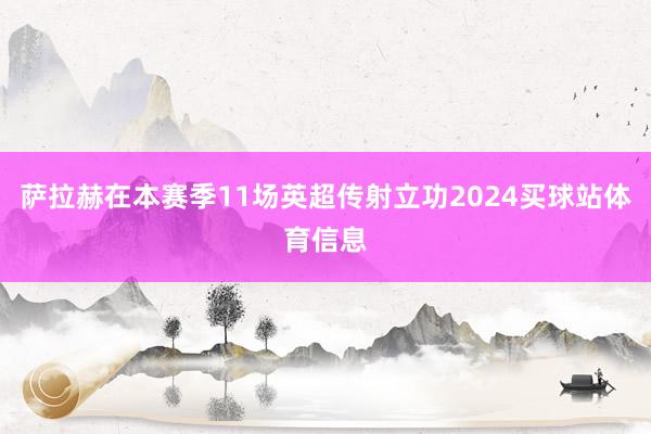萨拉赫在本赛季11场英超传射立功2024买球站体育信息