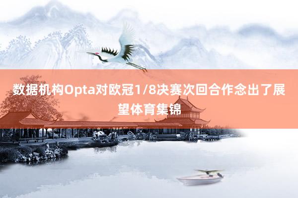 数据机构Opta对欧冠1/8决赛次回合作念出了展望体育集锦