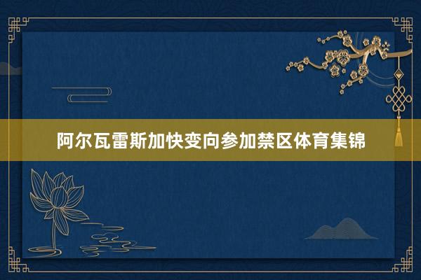 阿尔瓦雷斯加快变向参加禁区体育集锦