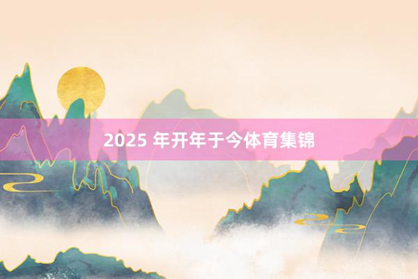 2025 年开年于今体育集锦