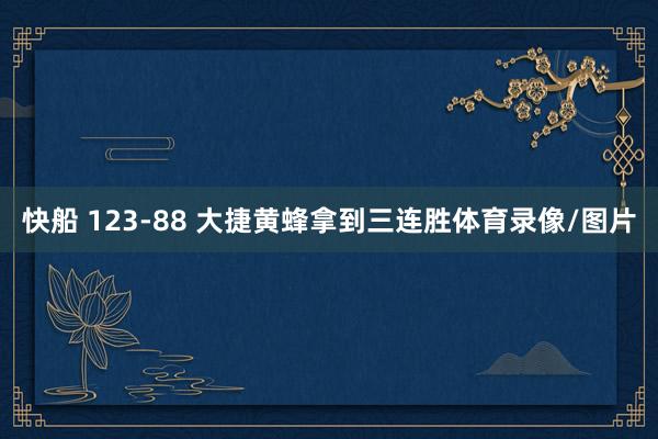 快船 123-88 大捷黄蜂拿到三连胜体育录像/图片