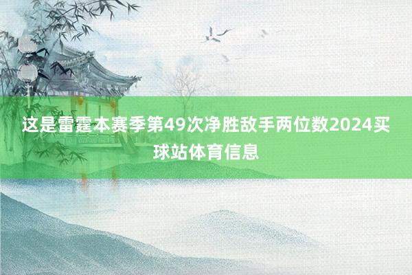 这是雷霆本赛季第49次净胜敌手两位数2024买球站体育信息