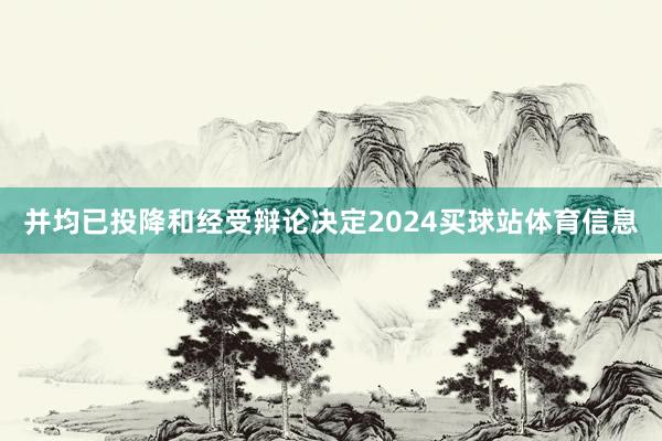 并均已投降和经受辩论决定2024买球站体育信息