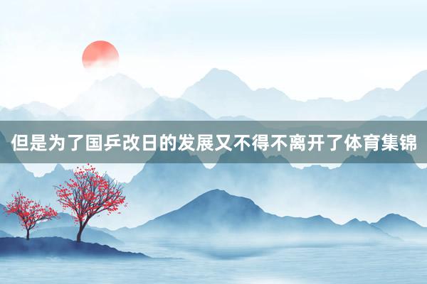 但是为了国乒改日的发展又不得不离开了体育集锦