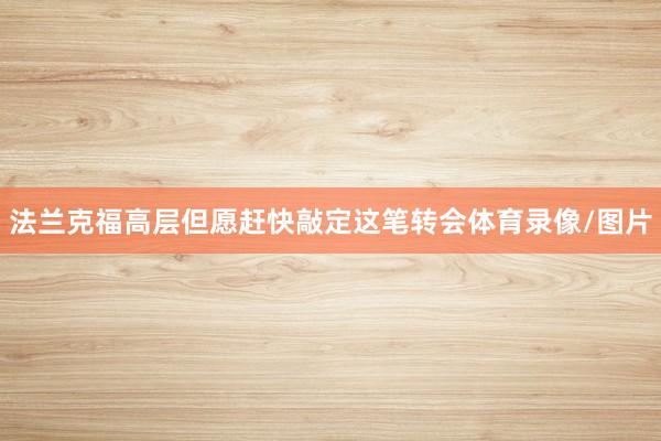 法兰克福高层但愿赶快敲定这笔转会体育录像/图片