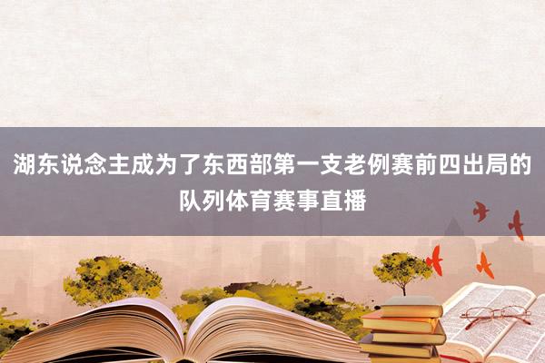 湖东说念主成为了东西部第一支老例赛前四出局的队列体育赛事直播