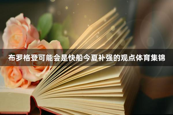布罗格登可能会是快船今夏补强的观点体育集锦