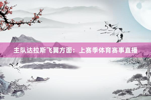 主队达拉斯飞翼方面：上赛季体育赛事直播
