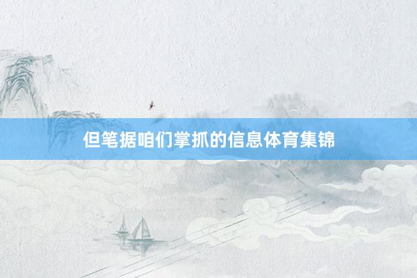 但笔据咱们掌抓的信息体育集锦