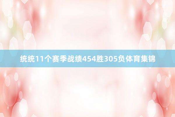 统统11个赛季战绩454胜305负体育集锦