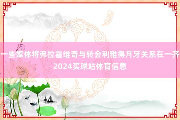 一些媒体将弗拉霍维奇与转会利雅得月牙关系在一齐2024买球站体育信息