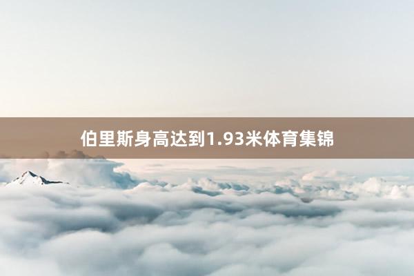 伯里斯身高达到1.93米体育集锦