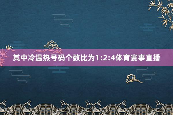 其中冷温热号码个数比为1:2:4体育赛事直播