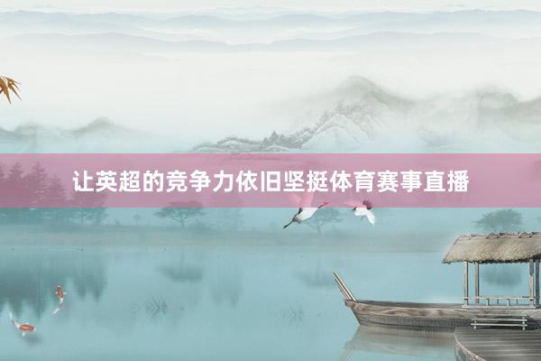 让英超的竞争力依旧坚挺体育赛事直播