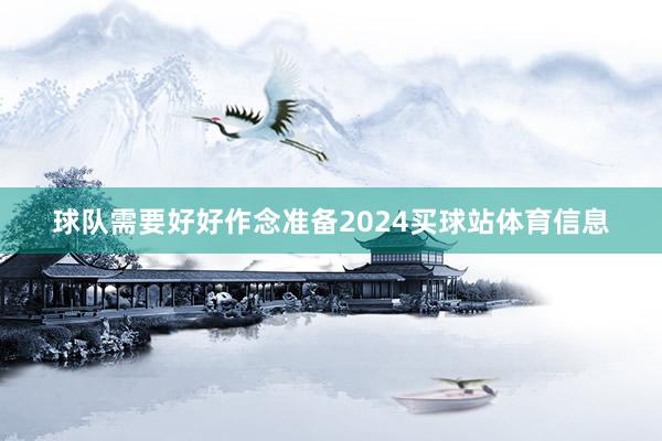球队需要好好作念准备2024买球站体育信息