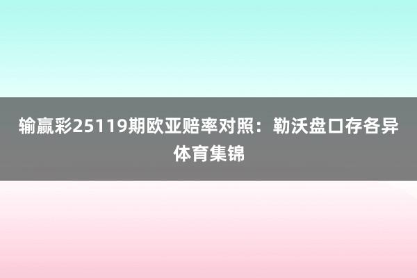 输赢彩25119期欧亚赔率对照：勒沃盘口存各异体育集锦