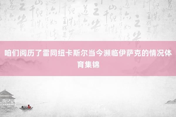 咱们阅历了雷同纽卡斯尔当今濒临伊萨克的情况体育集锦