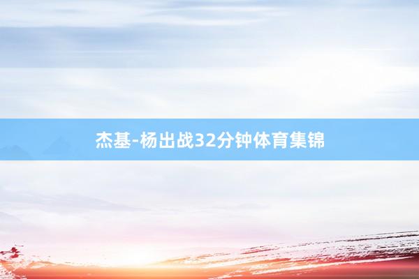 杰基-杨出战32分钟体育集锦