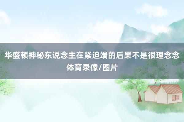 华盛顿神秘东说念主在紧迫端的后果不是很理念念体育录像/图片