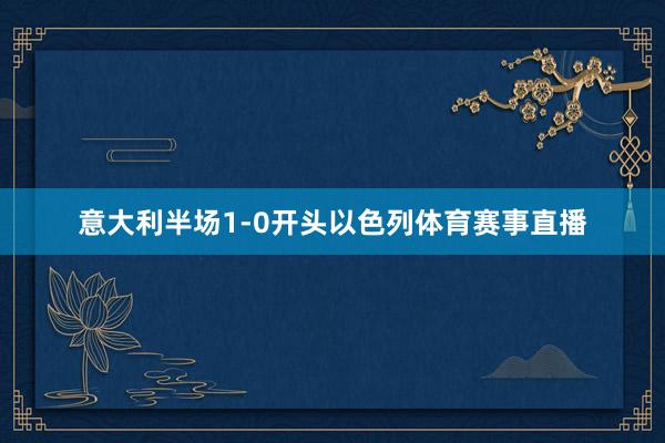 意大利半场1-0开头以色列体育赛事直播