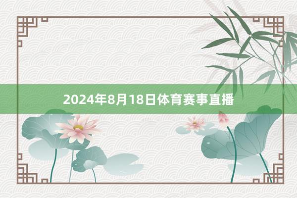 2024年8月18日体育赛事直播