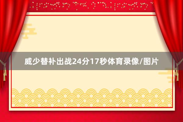 威少替补出战24分17秒体育录像/图片