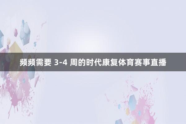频频需要 3-4 周的时代康复体育赛事直播