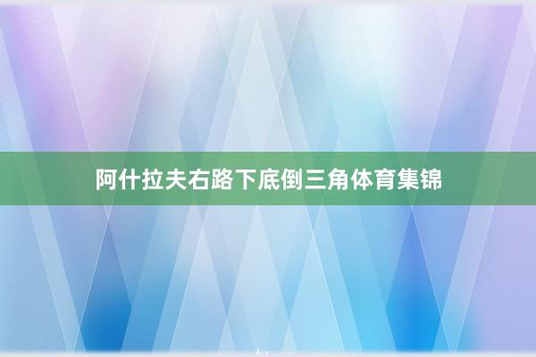 阿什拉夫右路下底倒三角体育集锦
