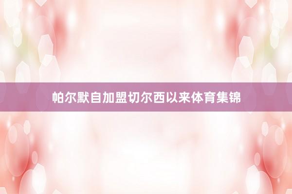 帕尔默自加盟切尔西以来体育集锦
