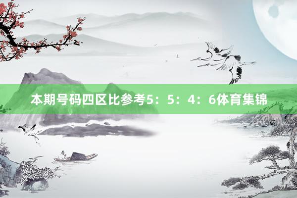 本期号码四区比参考5：5：4：6体育集锦