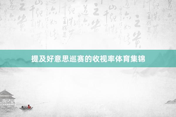 提及好意思巡赛的收视率体育集锦