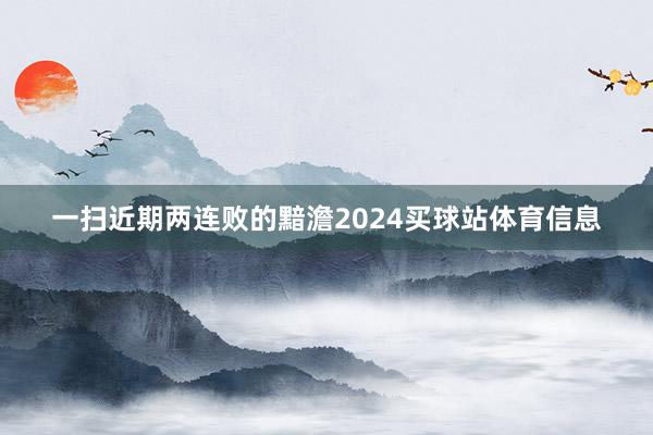 一扫近期两连败的黯澹2024买球站体育信息