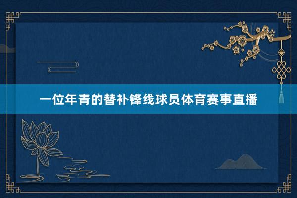 一位年青的替补锋线球员体育赛事直播