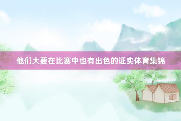 他们大要在比赛中也有出色的证实体育集锦