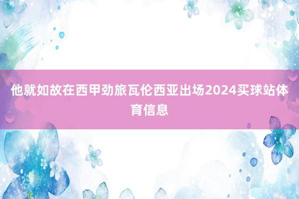 他就如故在西甲劲旅瓦伦西亚出场2024买球站体育信息