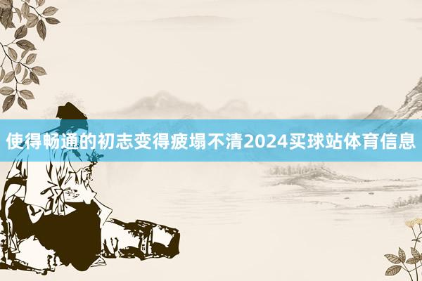 使得畅通的初志变得疲塌不清2024买球站体育信息