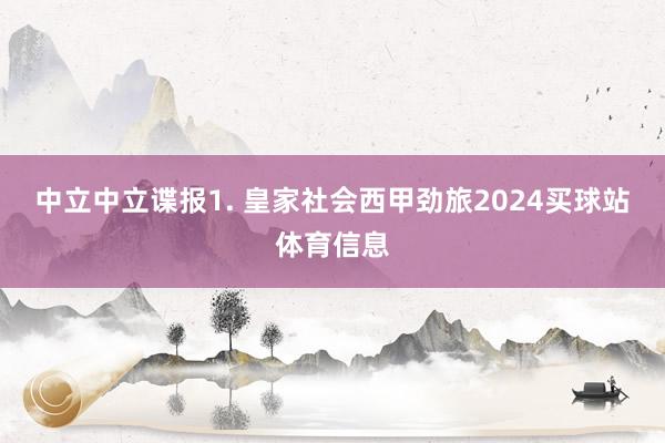 中立  中立谍报  1. 皇家社会西甲劲旅2024买球站体育信息