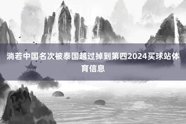 淌若中国名次被泰国越过掉到第四2024买球站体育信息