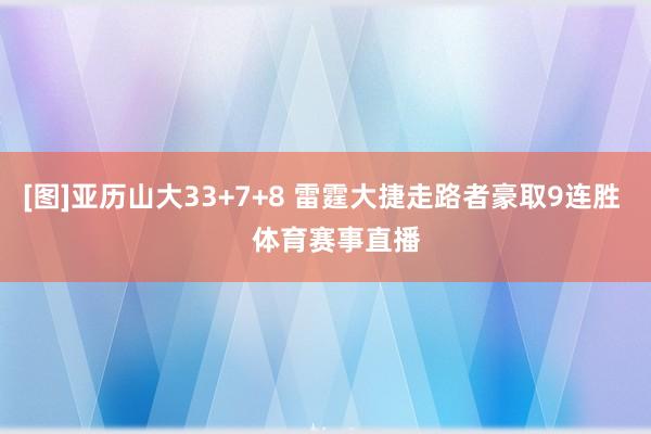 [图]亚历山大33+7+8 雷霆大捷走路者豪取9连胜    体育赛事直播